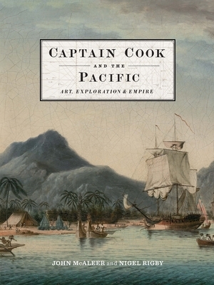 Captain Cook and the Pacific: Art, Exploration and Empire by Nigel Rigby, John McAleer