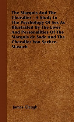 The Marquis And The Chevalier - A Study In The Psychology Of Sex As Illustrated By The Lives And Personalities Of The Marquis de Sade And The Chevalie by James Cleugh