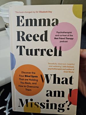 What am I Missing?: Discover the Four Blind Spots That are Holding You Back, and How to Overcome Them by Emma Reed Turrell