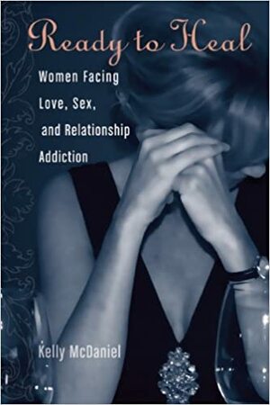 Ready to Heal: Women Facing Love, Sex, and Relationship Addiction by Kelly McDaniel