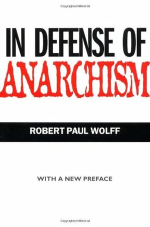 In Defense of Anarchism by Robert Paul Wolff