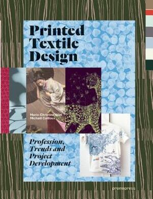 Printed Textile Design: Profession, Trends and Project Development by Michael Cailloux, Marie-Christine Noel