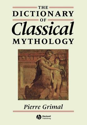 The Dictionary of Classical Mythology by Pierre Grimal