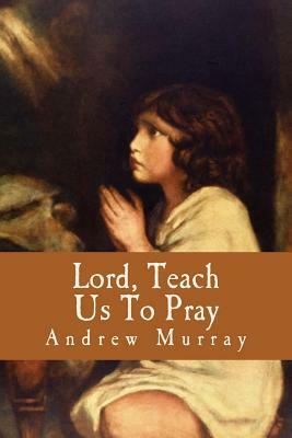 Lord, Teach Us To Pray by Andrew Murray