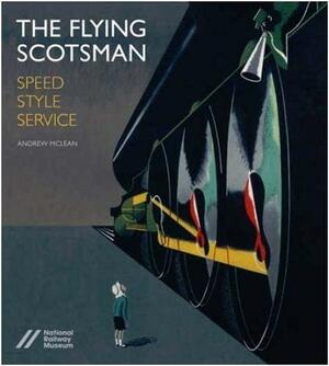 The Flying Scotsman: Speed, Style and Service by Andrew McLean