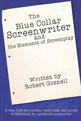 The Blue Collar Screenwriter and The Elements of Screenplay by Robert Gosnell