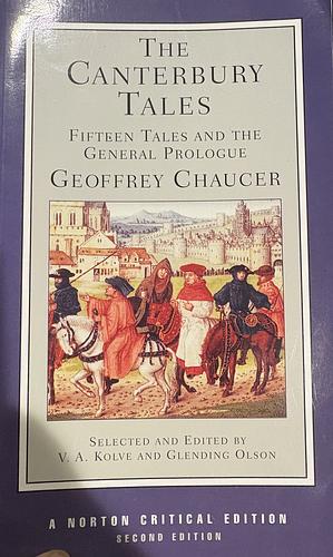 The Canterbury Tales: Fifteen Tales and the General Prologue : Authoritative Text, Sources and Backgrounds, Criticism by Geoffrey Chaucer, V.A. Kolve, Glending Olson