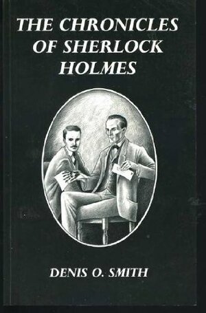 The Chronicles of Sherlock Holmes by Denis O. Smith