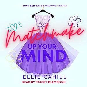 Matchmake Up Your Mind by Ellie Cahill