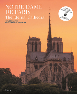 Notre-Dame de Paris: The Eternal Cathedral by Joel Laiter, Claude Gauvard