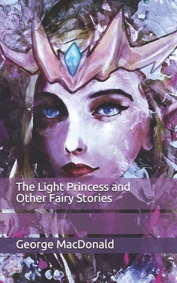 The Light Princess and Other Fairy Stories by George MacDonald