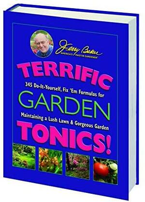 Terrific Garden Tonics!: 345 Do-It-Yourself, Fix 'em Formulas for Maintaining a Lush Lawn & Gorgeous Garden by Jerry Baker