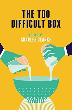 The 'too Difficult' Box: The Big Issues Politicians Can't Crack by Charles Clarke