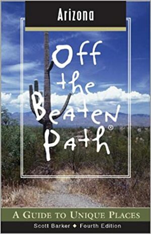 Arizona Off the Beaten Path, 4th: A Guide to Unique Places by Jill Bean Florio, Scott Barker