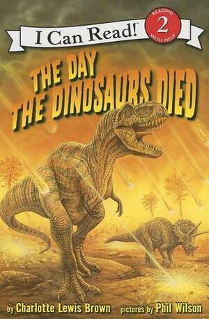 The Day the Dinosaurs Died by Charlotte Lewis Brown, Phil Wilson