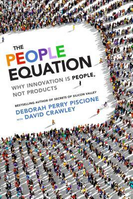 The People Equation: Why Innovation Is People, Not Products by David Crawley, Deborah Perry Piscione