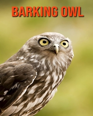 Barking Owl: Learn About Barking Owl and Enjoy Colorful Pictures by Diane Jackson