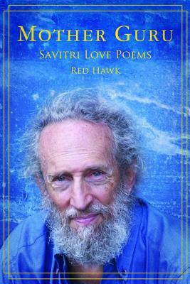 Mother Guru: Savitri Love Poems by Red Hawk