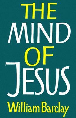 The Mind of Jesus by William Barclay