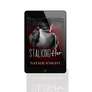 Stalking Her The Complete Series  by Natalie Knight