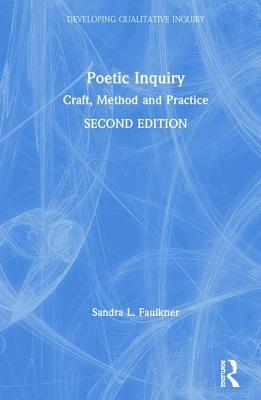 Poetic Inquiry: Craft, Method and Practice by Sandra L. Faulkner