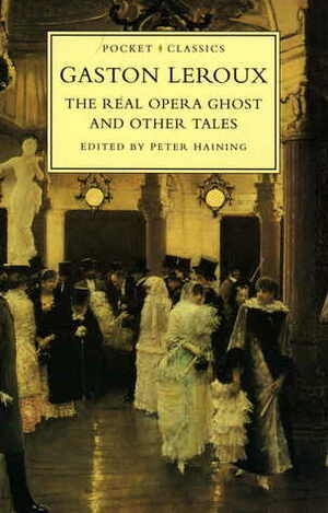 The Real Opera Ghost and Other Tales by Gaston Leroux, Peter Haining
