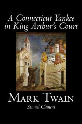 A Connecticut Yankee in King Arthur's Court by Mark Twain, Fiction, Classics, Fantasy & Magic by Mark Twain