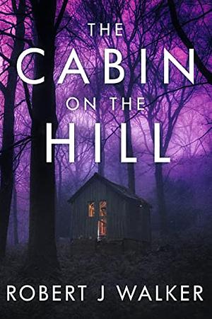 The Cabin on the Hill: A Riveting Small Town Kidnapping Mystery  by Robert J. Walker