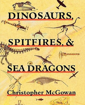 Dinosaurs, Spitfires, and Sea Dragons by Christopher McGowan