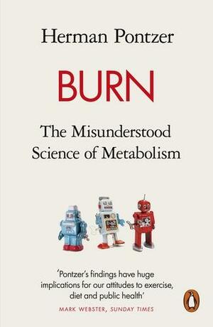 Burn: The Misunderstood Science of Metabolism by Herman Pontzer