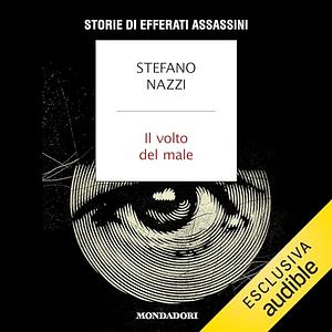 Il volto del male: Storie di efferati assassini by Stefano Nazzi