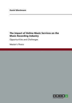 The Impact of Online Music Services on the Music Recording Industry: Opportunities and Challenges by Daniel Wiechmann