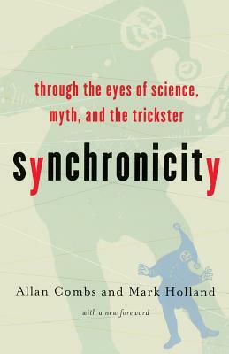 Synchronicity: Through the Eyes of Science, Myth, and the Trickster by Allan Combs, Mark Holland