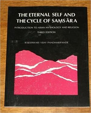The Eternal Self and the Cycle of Saṃsāra: Introduction to Asian Mythology and Religion by Rajeshwari Pandharipande