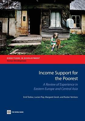 Income Support for the Poorest: A Review of Experience in Eastern Europe and Central Asia by Lucian Pop, Emil Tesliuc, Margaret Grosh