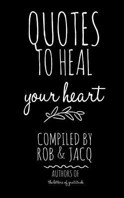 Quotes To Heal Your Heart by Jacq, R. J, Rob