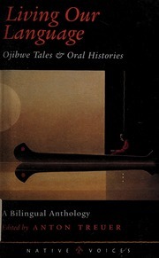 Living Our Language: Ojibwe Tales And Oral Histories by Anton Treuer