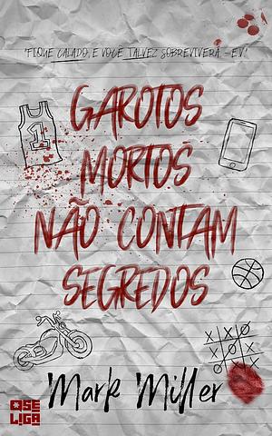 Garotos Mortos Não Contam Segredos by Mark Miller