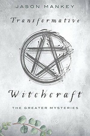 Transformative Witchcraft: The Greater Mysteries by Jason Mankey