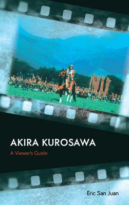 Akira Kurosawa: A Viewer's Guide by Eric San Juan
