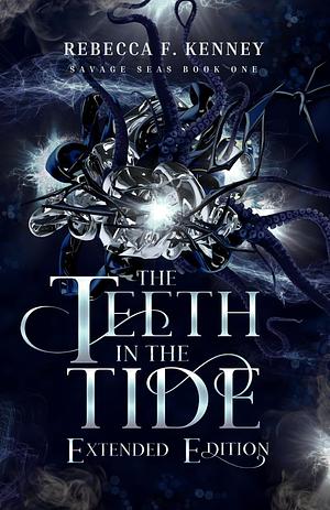 The Teeth in the Tide: Extended Edition by Rebecca F. Kenney