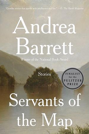 Servants of the Map: Stories by Andrea Barrett