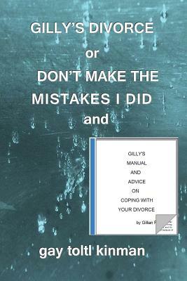 GILLY'S DIVORCE or DON'T MAKE THE MISTAKES I DID and GILLY'S MANUAL AND ADVICE ON COPING WITH YOUR DIVORCE by Gay Toltl Kinman