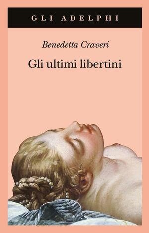 Gli ultimi libertini by Benedetta Craveri