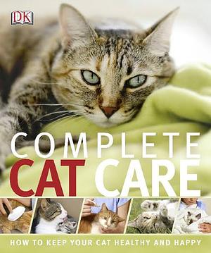 Complete Cat Care: How to Keep Your Cat Healthy and Happy by Sam Atkinson