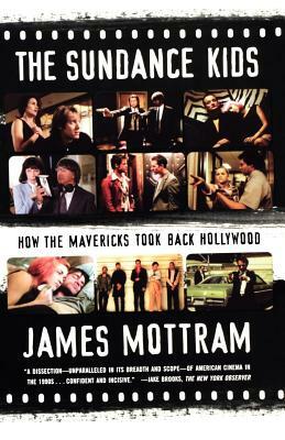The Sundance Kids: How the Mavericks Took Back Hollywood by James Mottram