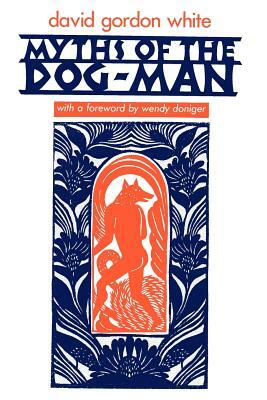 Myths of the Dog-Man by David Gordon White