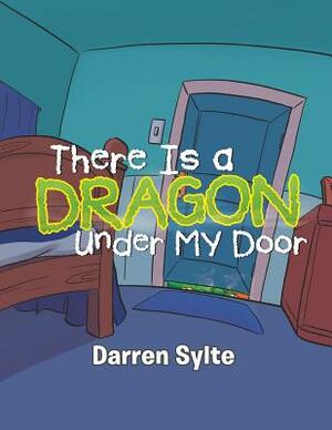 There Is a Dragon Under My Door by Darren Sylte