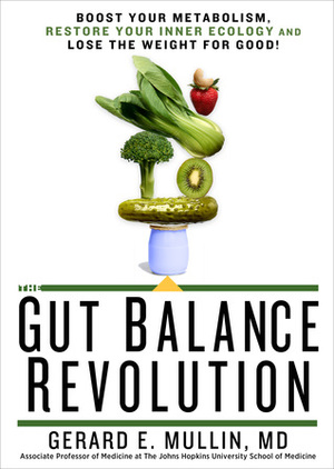 The Gut Balance Revolution: Boost Your Metabolism, Restore Your Inner Ecology, and Lose the Weight for Good! by Gerard E. Mullin