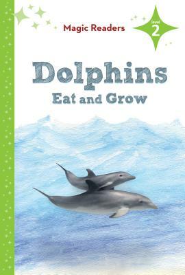 Dolphins Eat and Grow: Level 2 by Rochelle Baltzer